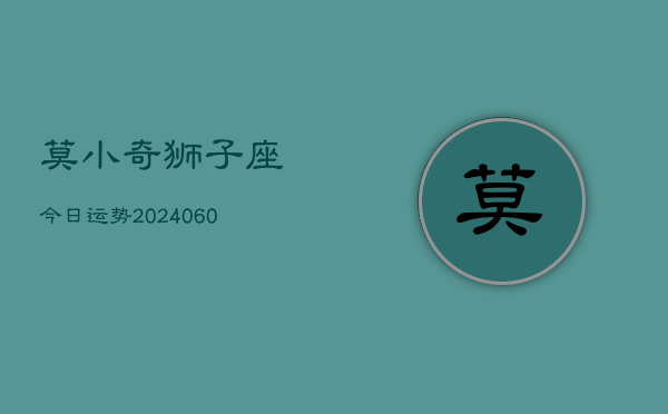 莫小奇狮子座今日运势(20240609)  第1张