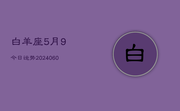 白羊座5月9今日运势(20240609)  第1张