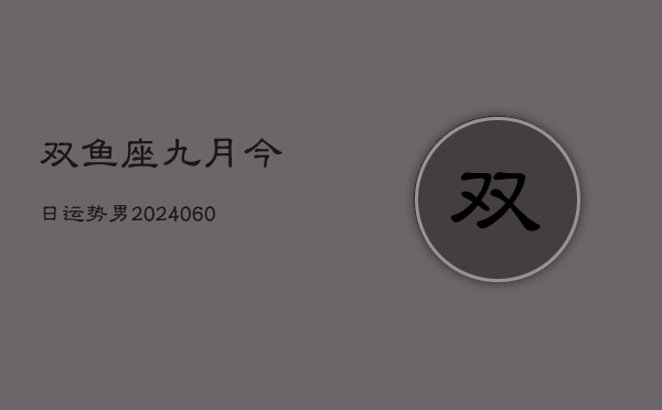 双鱼座九月今日运势男(20240609)  第1张