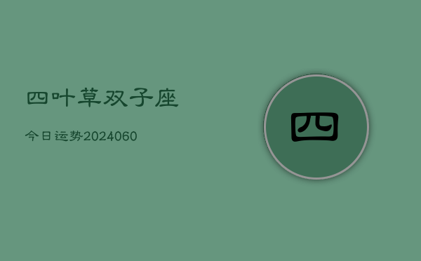四叶草双子座今日运势(20240609)  第1张