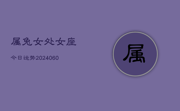 属兔女处女座今日运势(20240609)  第1张