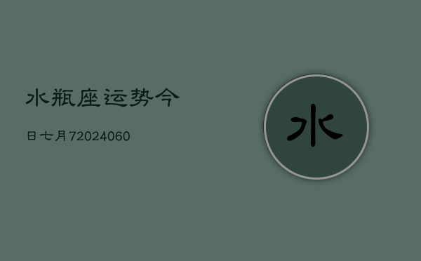 水瓶座运势今日七月7(20240609)  第1张
