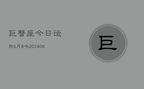 巨蟹座今日运势5月8号(20240613)  第1张