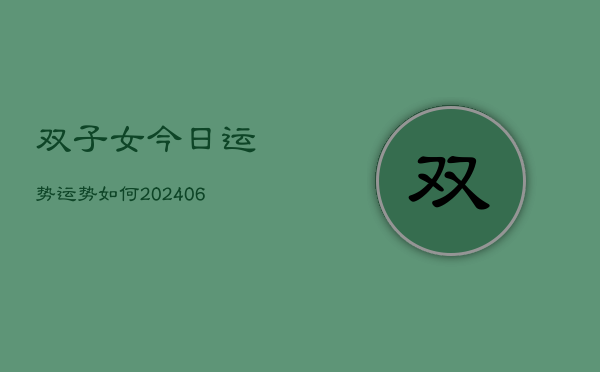 双子女今日运势运势如何(20240613)