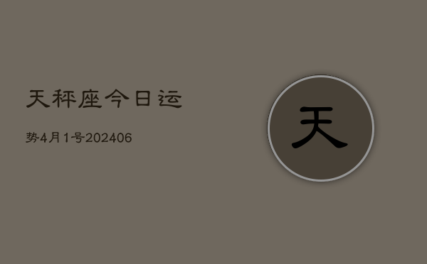 天秤座今日运势4月1号(20240613)  第1张