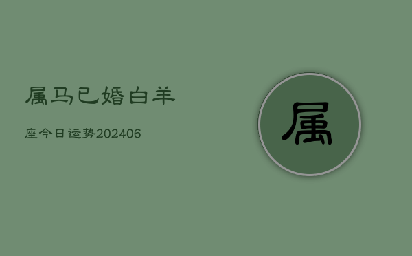 属马已婚白羊座今日运势(20240613)  第1张