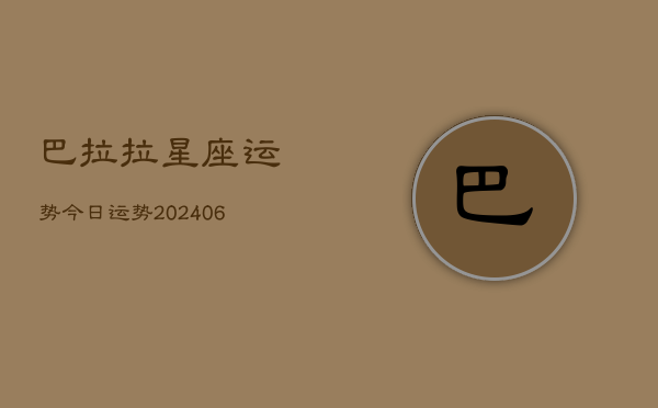 巴拉拉星座运势今日运势(20240613)  第1张
