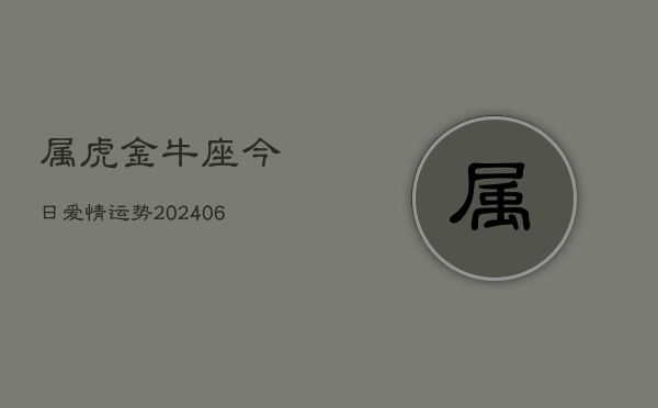 属虎金牛座今日爱情运势(20240613)  第1张