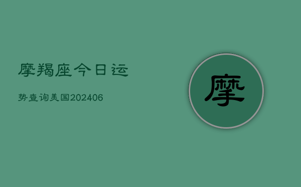 摩羯座今日运势查询美国(20240615)  第1张