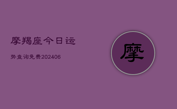 摩羯座今日运势查询免费(20240615)  第1张