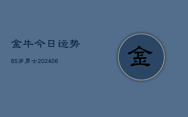 金牛今日运势85岁男士(20240615)  第1张