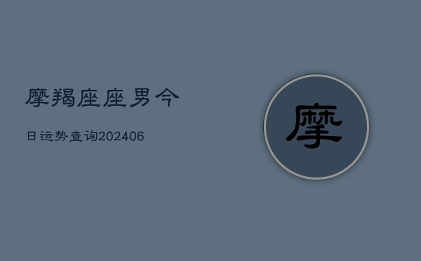摩羯座座男今日运势查询(6月22日)