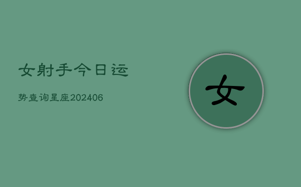 女射手今日运势查询星座(6月22日)