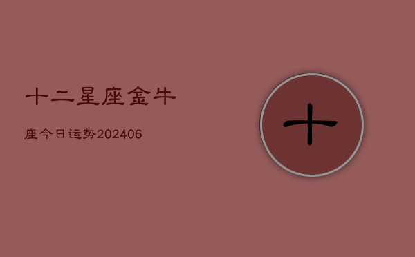 十二星座金牛座今日运势(6月22日)  第1张