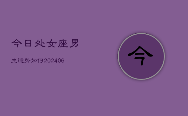 今日处女座男生运势如何(6月22日)  第1张