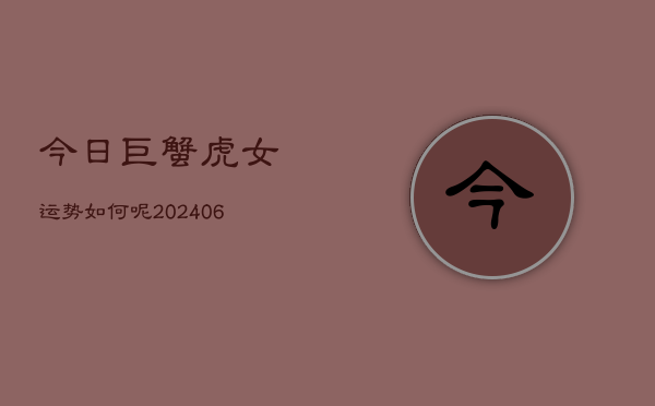 今日巨蟹虎女运势如何呢(6月22日)  第1张