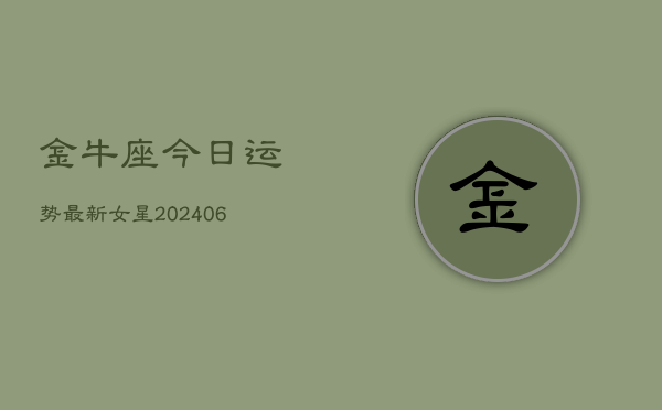 金牛座今日运势最新女星(6月22日)  第1张