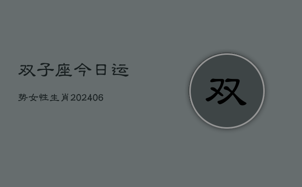 双子座今日运势女性生肖(6月22日)  第1张