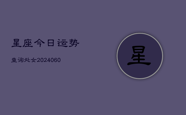 星座今日运势查询处女(6月22日)