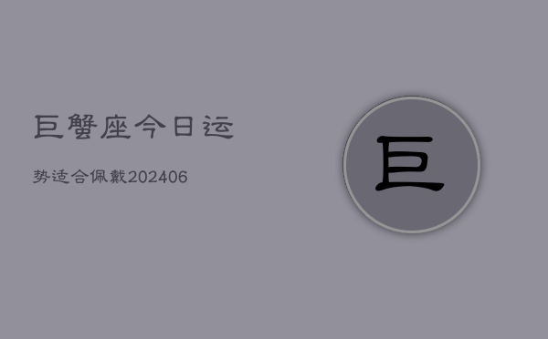 巨蟹座今日运势适合佩戴(6月22日)  第1张