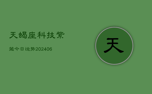 天蝎座科技紫薇今日运势(6月22日)  第1张