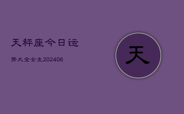 天秤座今日运势大全女生(6月22日)  第1张