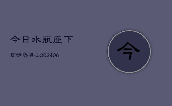 今日水瓶座下周运势男士(6月22日)  第1张