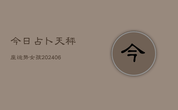 今日占卜天秤座运势女孩(6月22日)