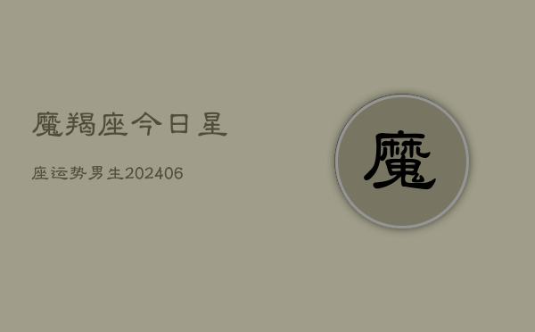 魔羯座今日星座运势男生(6月22日)  第1张