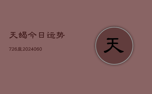 天蝎今日运势726座(6月22日)  第1张