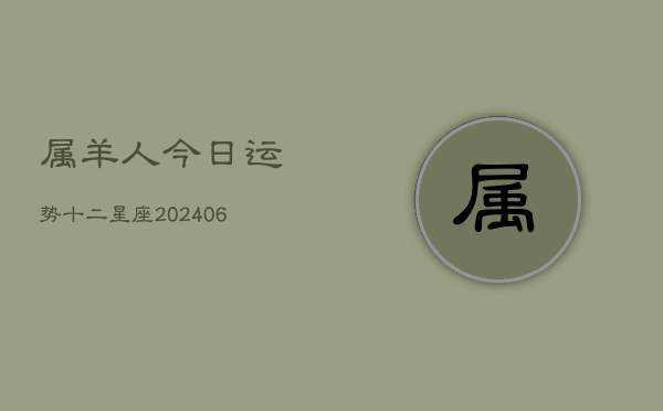 属羊人今日运势十二星座(6月22日)  第1张