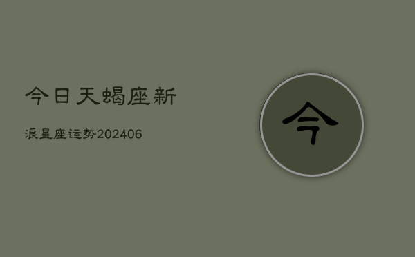 今日天蝎座新浪星座运势(6月22日)  第1张