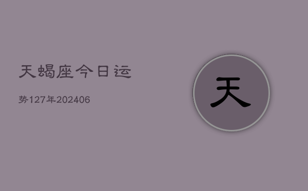 天蝎座今日运势127年(6月22日)