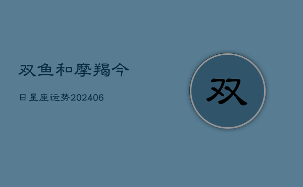 双鱼和摩羯今日星座运势(6月22日)  第1张