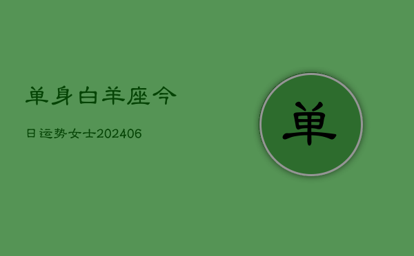 单身白羊座今日运势女士(6月22日)  第1张