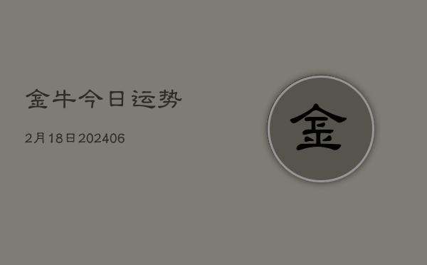 金牛今日运势2月18日(6月22日)  第1张