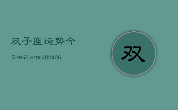 双子座运势今日桃花方位(6月22日)  第1张