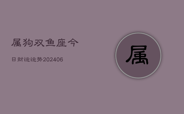 属狗双鱼座今日财运运势(6月22日)  第1张