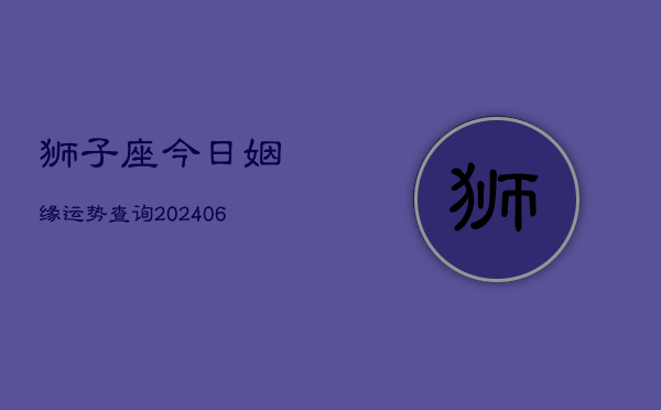 狮子座今日姻缘运势查询(6月22日)  第1张