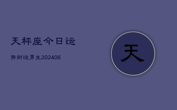 天秤座今日运势财运男生(6月22日)  第1张