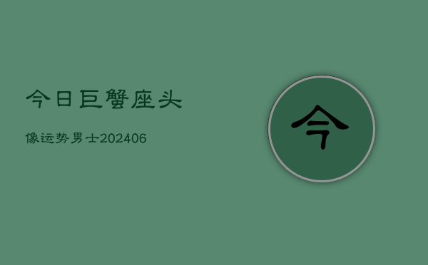 今日巨蟹座头像运势男士(6月22日)  第1张
