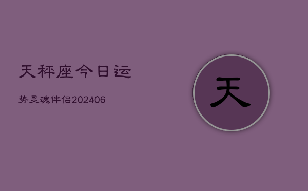 天秤座今日运势灵魂伴侣(6月22日)  第1张