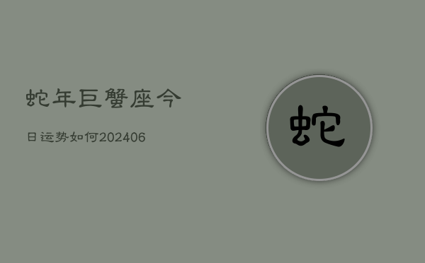 蛇年巨蟹座今日运势如何(6月22日)  第1张