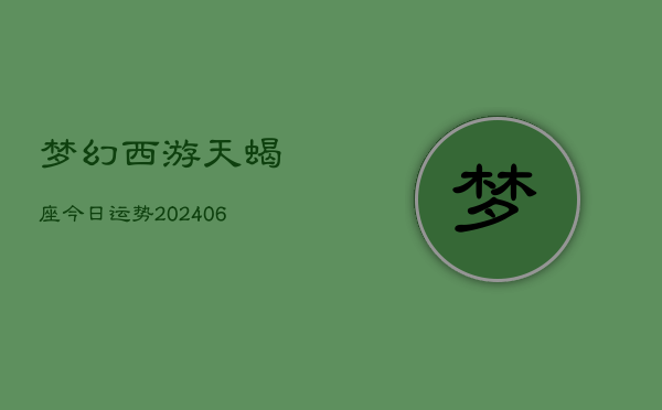 梦幻西游天蝎座今日运势(6月22日)  第1张