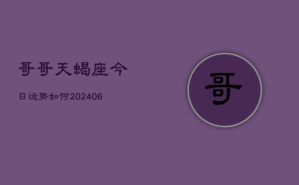 哥哥天蝎座今日运势如何(6月22日)  第1张
