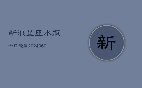 新浪星座水瓶今日运势(6月22日)  第1张