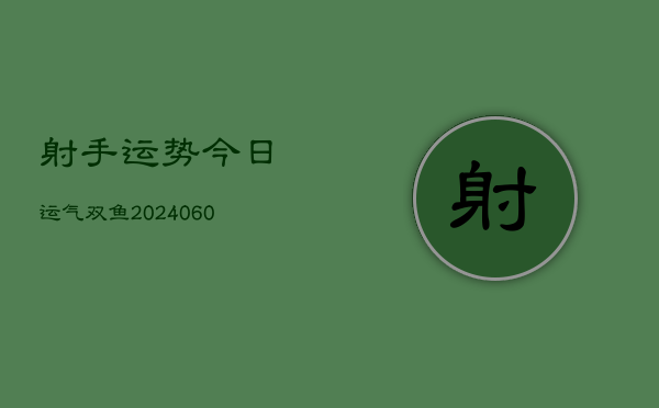 射手运势今日运气双鱼(6月22日)  第1张