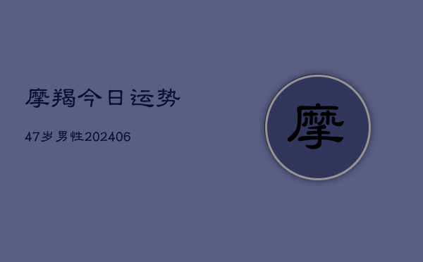 摩羯今日运势47岁男性(6月22日)  第1张