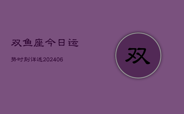 双鱼座今日运势时刻详述(6月22日)  第1张