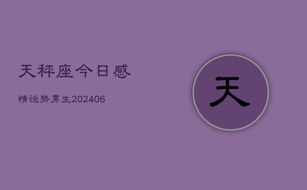 天秤座今日感情运势男生(6月22日)  第1张